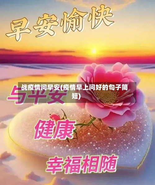 战疫情问早安(疫情早上问好的句子简短)-第2张图片