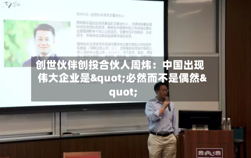 创世伙伴创投合伙人周炜：中国出现伟大企业是"必然而不是偶然"