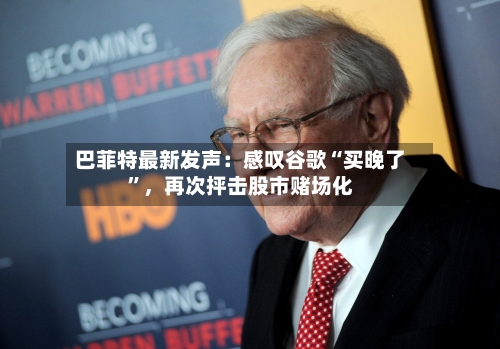 巴菲特最新发声：感叹谷歌“买晚了”，再次抨击股市赌场化-第2张图片