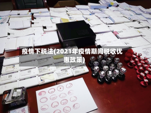 疫情下税法(2021年疫情期间税收优惠政策)-第2张图片