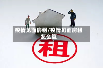 疫情见面房租/疫情见面房租怎么算