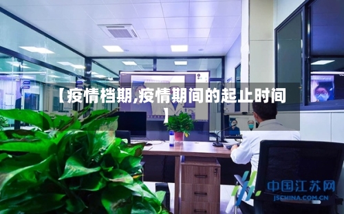 【疫情档期,疫情期间的起止时间】