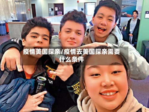 疫情美国探亲/疫情去美国探亲需要什么条件