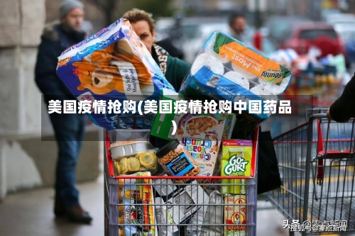 美国疫情抢购(美国疫情抢购中国药品)