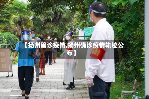 【扬州确诊疫情,扬州确诊疫情轨迹公布】-第2张图片
