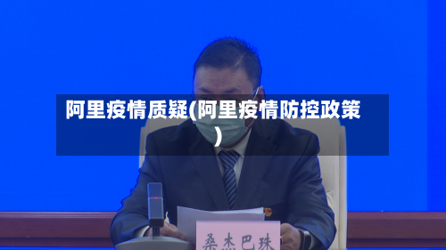 阿里疫情质疑(阿里疫情防控政策)-第3张图片