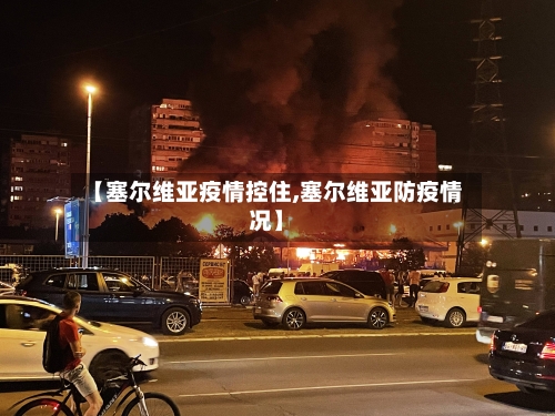 【塞尔维亚疫情控住,塞尔维亚防疫情况】-第3张图片