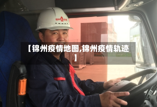 【锦州疫情地图,锦州疫情轨迹】-第2张图片