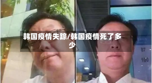 韩国疫情失踪/韩国疫情死了多少