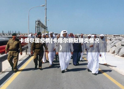 卡塔尔国疫情(卡塔尔新冠肺炎情况)