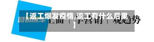 【返工爆发疫情,返工有什么后果】-第3张图片