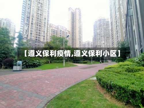 【遵义保利疫情,遵义保利小区】-第2张图片