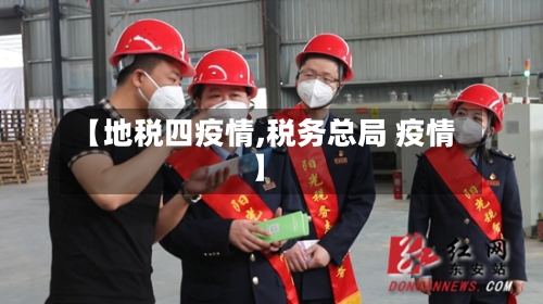 【地税四疫情,税务总局 疫情】