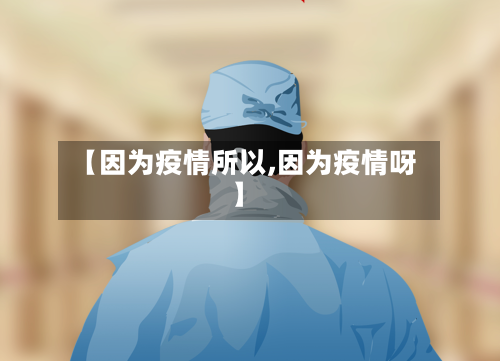 【因为疫情所以,因为疫情呀】