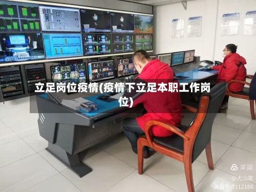 立足岗位疫情(疫情下立足本职工作岗位)