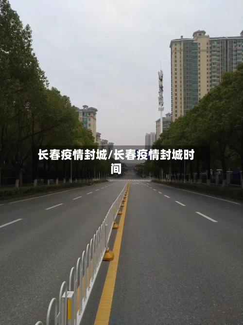 长春疫情封城/长春疫情封城时间
