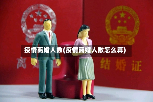 疫情离婚人数(疫情离婚人数怎么算)-第2张图片