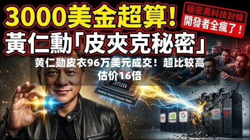 黄仁勋皮衣96万美元成交!超比较高
估价16倍-第2张图片