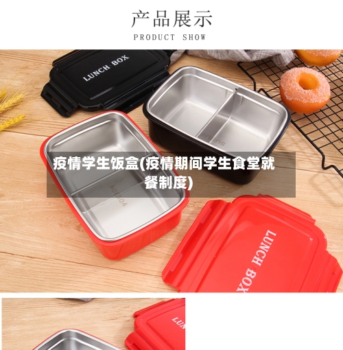 疫情学生饭盒(疫情期间学生食堂就餐制度)