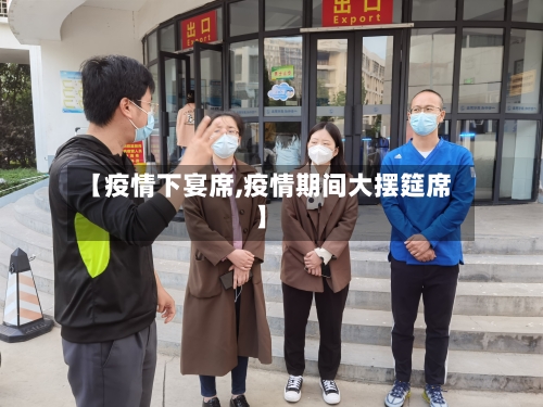 【疫情下宴席,疫情期间大摆筵席】