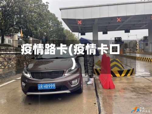 疫情路卡(疫情卡口)-第3张图片