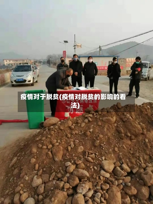 疫情对于脱贫(疫情对脱贫的影响的看法)-第2张图片
