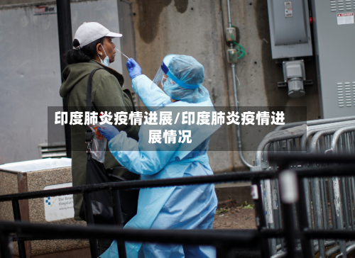 印度肺炎疫情进展/印度肺炎疫情进展情况-第2张图片