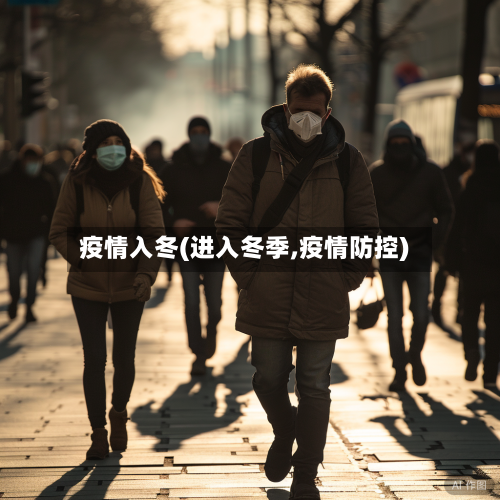 疫情入冬(进入冬季,疫情防控)-第2张图片