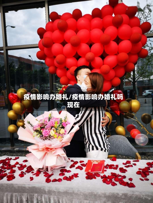 疫情影响办婚礼/疫情影响办婚礼吗现在-第3张图片