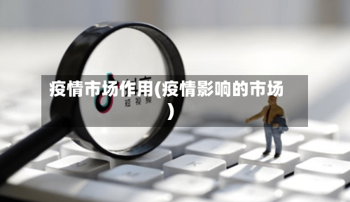 疫情市场作用(疫情影响的市场)-第3张图片
