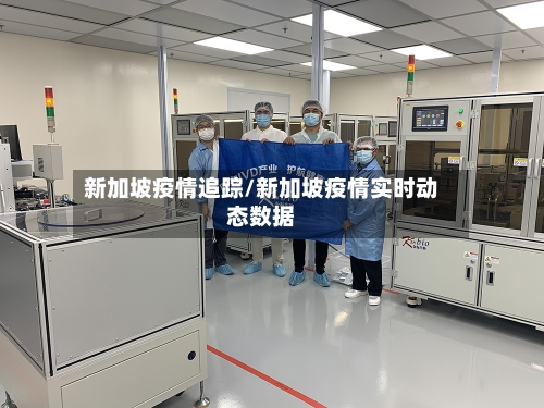 新加坡疫情追踪/新加坡疫情实时动态数据