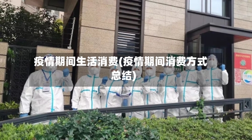 疫情期间生活消费(疫情期间消费方式总结)