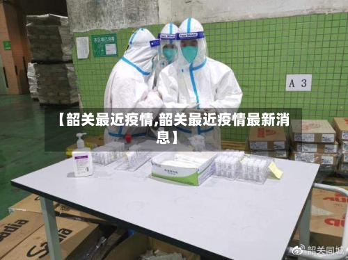 【韶关最近疫情,韶关最近疫情最新消息】