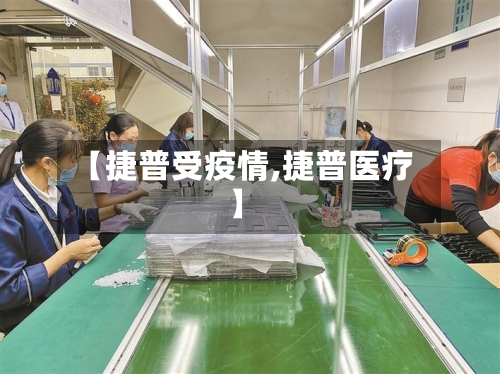 【捷普受疫情,捷普医疗】-第3张图片