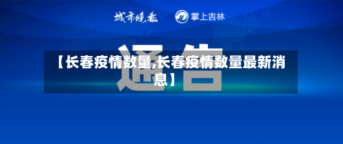 【长春疫情数量,长春疫情数量最新消息】