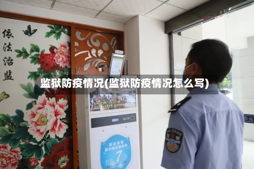 监狱防疫情况(监狱防疫情况怎么写)