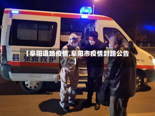 【阜阳道路疫情,阜阳市疫情封路公告】-第2张图片
