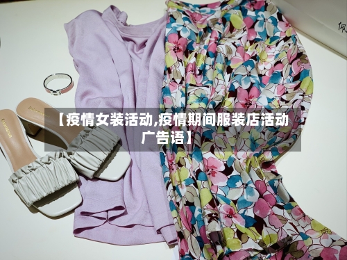 【疫情女装活动,疫情期间服装店活动广告语】-第2张图片