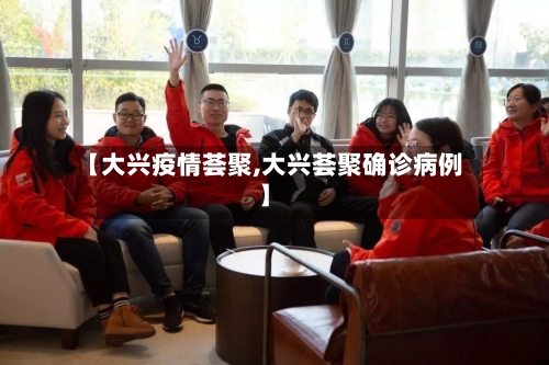 【大兴疫情荟聚,大兴荟聚确诊病例】