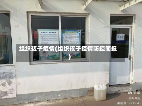 组织孩子疫情(组织孩子疫情防控简报)-第3张图片