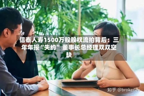 信泰人寿1500万股股权流拍背后：三年年报“失约” 董事长总经理双双空缺