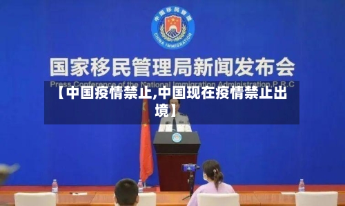 【中国疫情禁止,中国现在疫情禁止出境】
