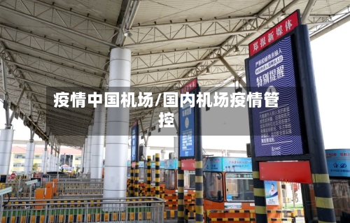 疫情中国机场/国内机场疫情管控