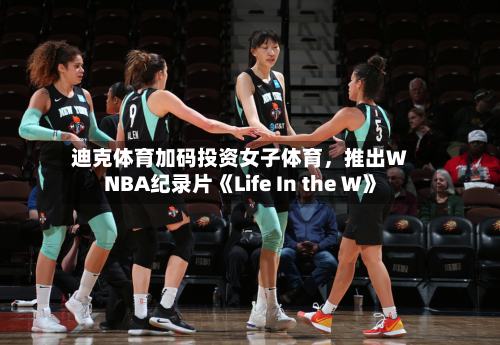 迪克体育加码投资女子体育，推出WNBA纪录片《Life In the W》