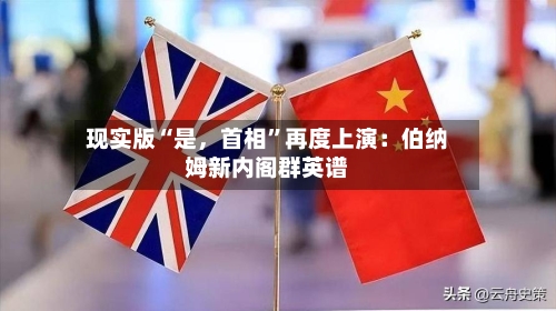现实版“是，首相”再度上演：伯纳姆新内阁群英谱