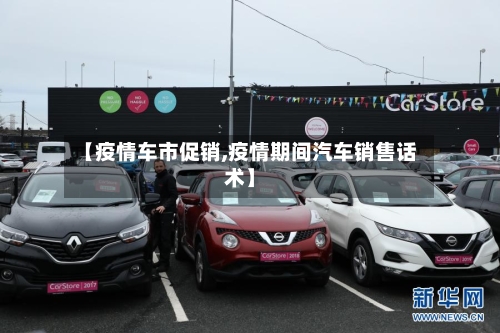 【疫情车市促销,疫情期间汽车销售话术】