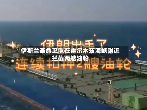 伊斯兰革命卫队在霍尔木兹海峡附近拦截两艘油轮