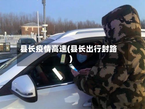 县长疫情高速(县长出行封路)-第3张图片