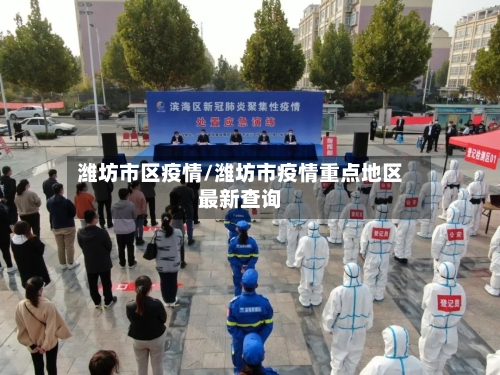 潍坊市区疫情/潍坊市疫情重点地区最新查询-第2张图片