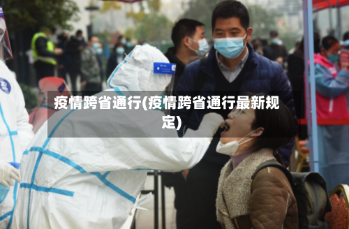 疫情跨省通行(疫情跨省通行最新规定)-第3张图片